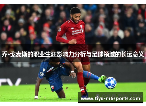 乔·戈麦斯的职业生涯影响力分析与足球领域的长远意义