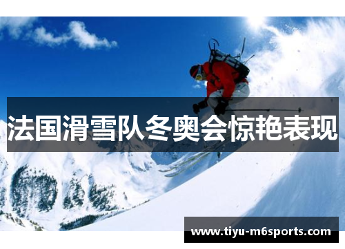 法国滑雪队冬奥会惊艳表现