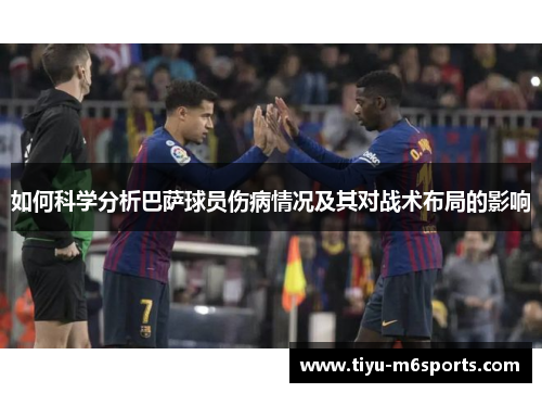 如何科学分析巴萨球员伤病情况及其对战术布局的影响