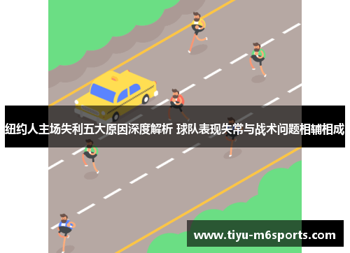 纽约人主场失利五大原因深度解析 球队表现失常与战术问题相辅相成