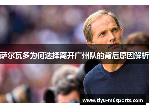 萨尔瓦多为何选择离开广州队的背后原因解析