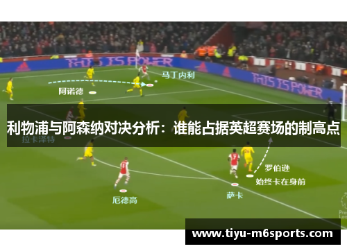 利物浦与阿森纳对决分析：谁能占据英超赛场的制高点
