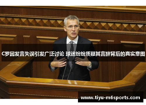 C罗因发言失误引发广泛讨论 球迷纷纷质疑其言辞背后的真实意图