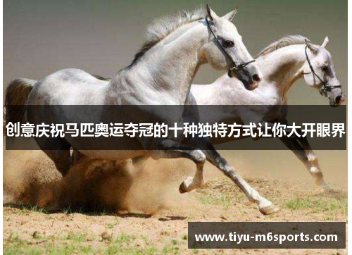 创意庆祝马匹奥运夺冠的十种独特方式让你大开眼界