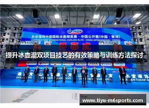 提升冰壶混双项目技艺的有效策略与训练方法探讨