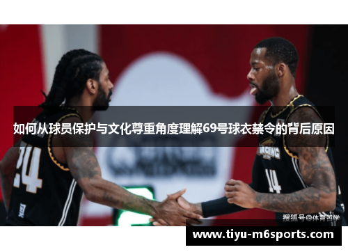 如何从球员保护与文化尊重角度理解69号球衣禁令的背后原因
