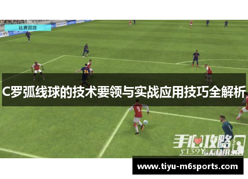 C罗弧线球的技术要领与实战应用技巧全解析