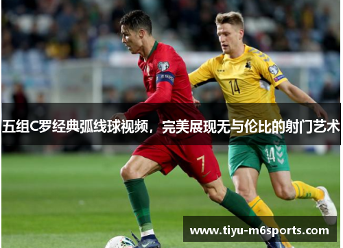 五组C罗经典弧线球视频，完美展现无与伦比的射门艺术